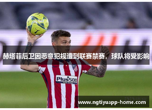 赫塔菲后卫因恶意犯规遭到联赛禁赛，球队将受影响