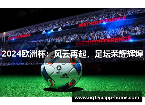2024欧洲杯：风云再起，足坛荣耀辉煌