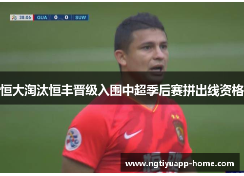 恒大淘汰恒丰晋级入围中超季后赛拼出线资格