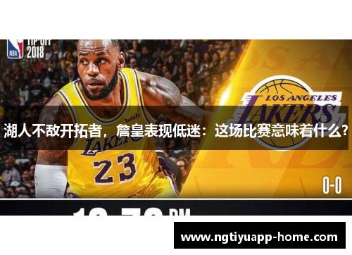 湖人不敌开拓者，詹皇表现低迷：这场比赛意味着什么？