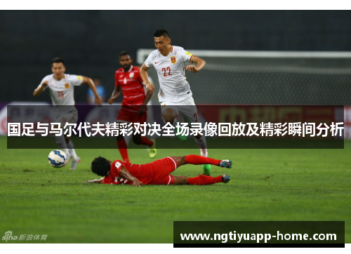 国足与马尔代夫精彩对决全场录像回放及精彩瞬间分析