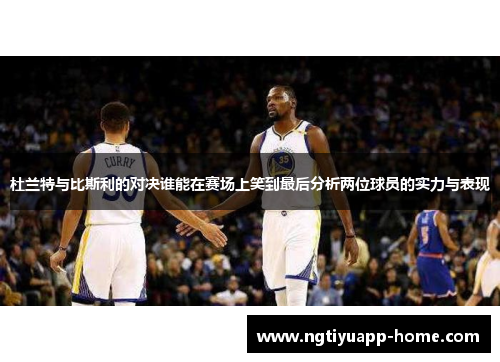 杜兰特与比斯利的对决谁能在赛场上笑到最后分析两位球员的实力与表现