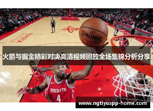 火箭与掘金精彩对决高清视频回放全场集锦分析分享