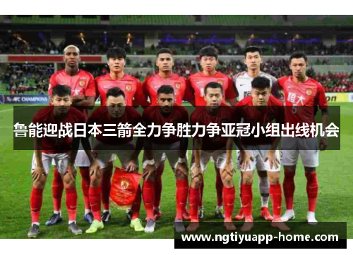 鲁能迎战日本三箭全力争胜力争亚冠小组出线机会